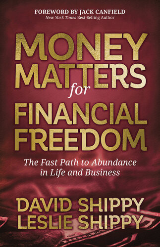 Money Matters For Financial Freedom The Fast Path To Abundance In Life And Business David Shippy Leslie Shippy