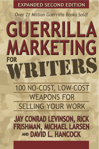 Guerrilla Marketing For Writers 100 Nocost Lowcost Weapons For Selling Your Work 2nd Edition Jay Conrad Levinson Rick Frishman Michael Larsen David L Hancock
