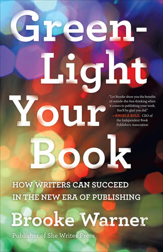 Greenlight Your Book How Writers Can Succeed In The New Era Of Publishing Brooke Warner