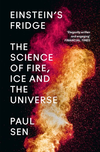 Einsteins Fridge The Science Of Fire Ice And The Universe Paul Sen