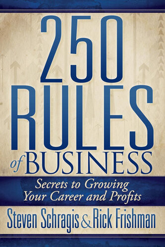 250 Rules Of Business Secrets To Growing Your Career And Profits Steven Schragis Rick Frishman