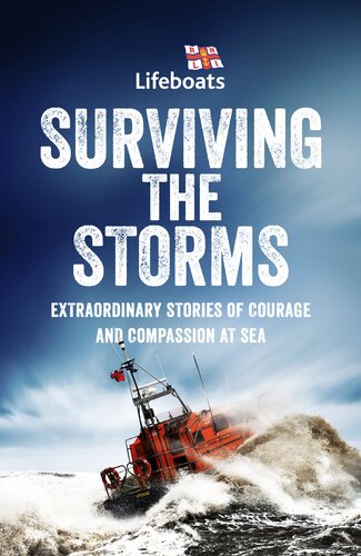 Surviving The Storms Extraordinary Stories Of Courage And Compassion At Sea The Rnli