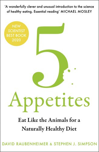 5 Appetites Eat Like The Animals For A Naturally Healthy Diet David Raubenheimer Stephen J Simpson