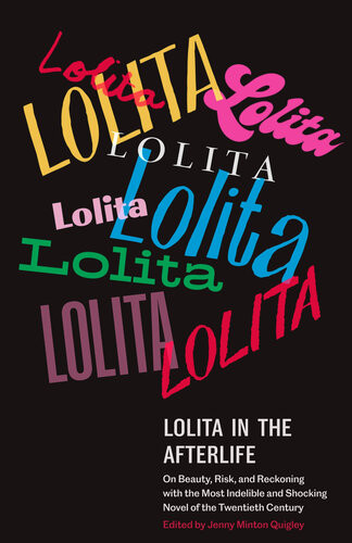 Lolita In The Afterlife On Beauty Risk And Reckoning With The Most Indelible And Shocking Novel Of The Twentieth Century Jenny Minton Quigley