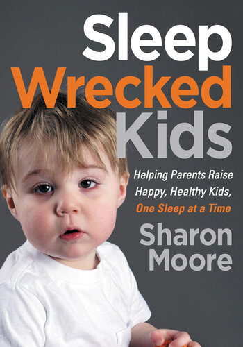 Sleep Wrecked Kids Helping Parents Raise Happy Healthy Kids One Sleep At A Time Sharon Moore