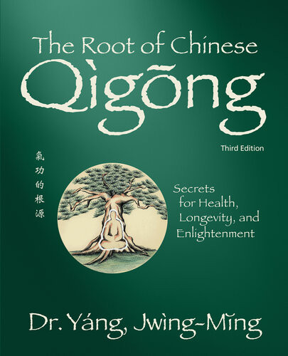 The Root Of Chinese Qigong 3rd Ed Secrets For Health Longevity And Enlightenment 3rd Edition Jwingming Yang