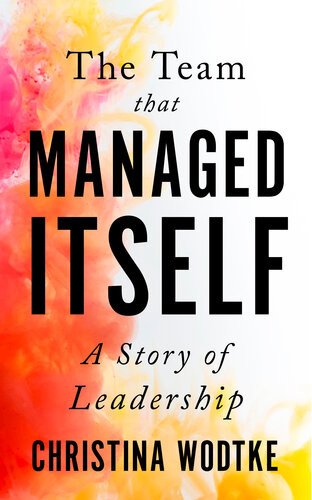 The Team That Managed Itself A Story Of Leadership Christina Wodtke