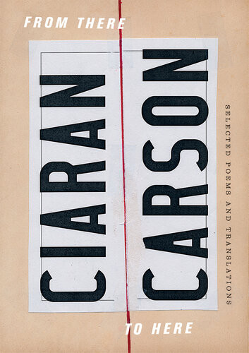 From There To Here Selected Poems And Translations Ciaran Carson