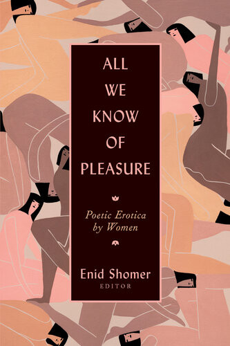 All We Know Of Pleasure Poetic Erotica By Women Enid Shomer