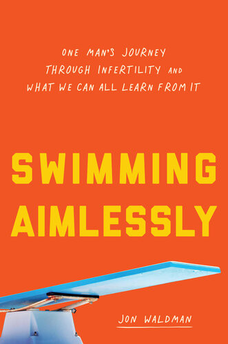 Swimming Aimlessly One Mans Journey Through Infertility And What We Can All Learn From It Jon Waldman