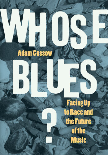 Whose Blues Facing Up To Race And The Future Of The Music Adam Gussow