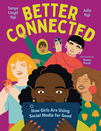 Better Connected How Girls Are Using Social Media For Good Tanya Lloyd Kyi Julia Kyi