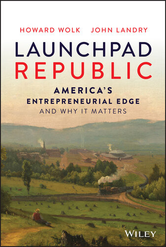 Launchpad Republic Americas Entrepreneurial Edge And Why It Matters Howard Wolk John Landry