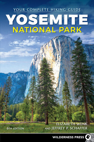 Yosemite National Park Your Complete Hiking Guide 6th Edition Elizabeth Wenk