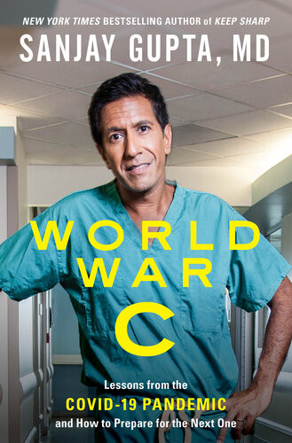 World War C Lessons From The Covid19 Pandemic And How To Prepare For The Next One Sanjay Gupta Kristin Loberg