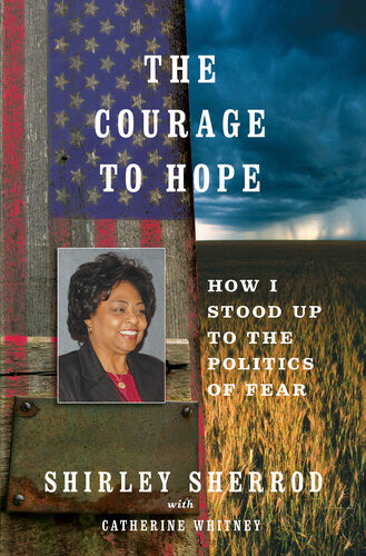 The Courage To Hope How I Stood Up To The Politics Of Fear Shirley Sherrod Catherine Whitney