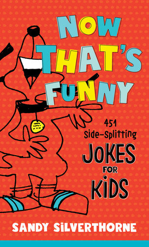 Now Thats Funny 451 Sidesplitting Jokes For Kids Sandy Silverthorne