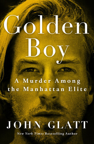 Golden Boy A Murder Among The Manhattan Elite John Glatt