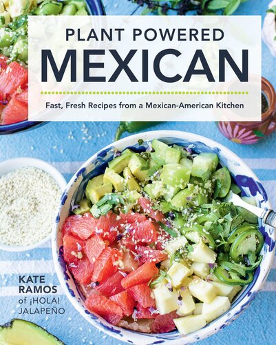 Plant Powered Mexican Fast Fresh Recipes From A Mexicanamerican Kitchen Kate Ramos