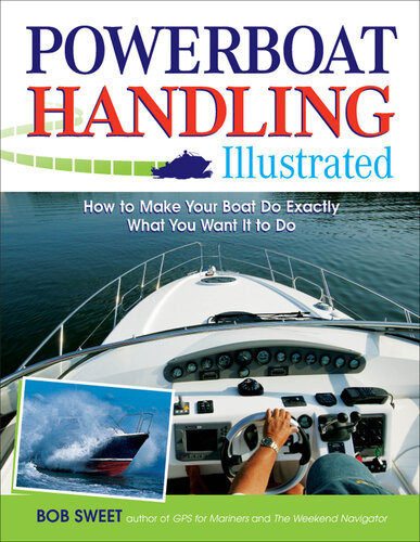 Powerboat Handling Illustrated How To Make Your Boat Do Exactly What You Want It To Do 1st Edition Robert J Sweet
