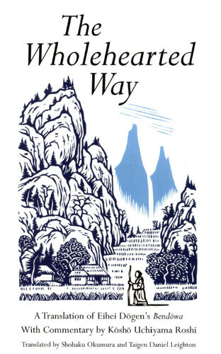 The Wholehearted Way A Translation Of Eihei Dagens Bendowa With Commentary By Kosho Uchiyama Roshi Kosho Uchiyama Roshi
