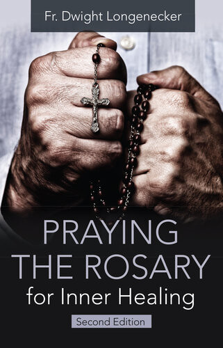 Praying The Rosary For Inner Healing 2nd Fr Dwight Longenecker