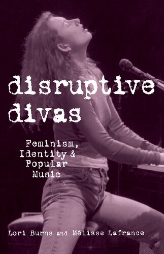 Disruptive Divas Feminism Identity And Popular Music 1st Edition Lori Burns