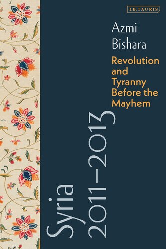 Syria 20112013 Revolution And Tyranny Before The Mayhem Azmi Bishara