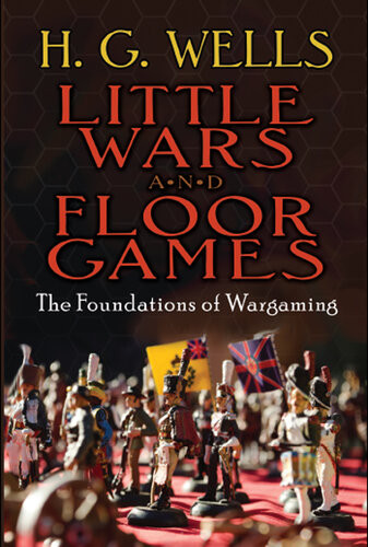 Little Wars And Floor Games The Foundations Of Wargaming H G Wells