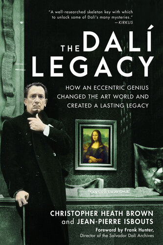 The Dali Legacy How An Eccentric Genius Changed The Art World And Created A Lasting Legacy Christopher Heath Brown Jeanpierre Isbouts