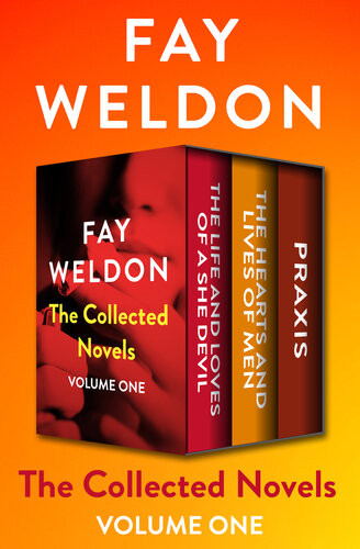 The Collected Novels Volume One The Life And Loves Of A She Devil The Hearts And Lives Of Men And Praxis Fay Weldon