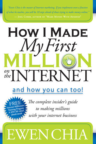 How I Made My First Million On The Internet And How You Can Too The Complete Insiders Guide To Making Millions With Your Internet Business Ewen Chia