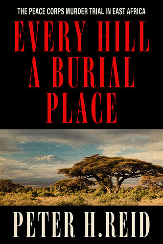 Every Hill A Burial Place The Peace Corps Murder Trial In East Africa Peter H Reid