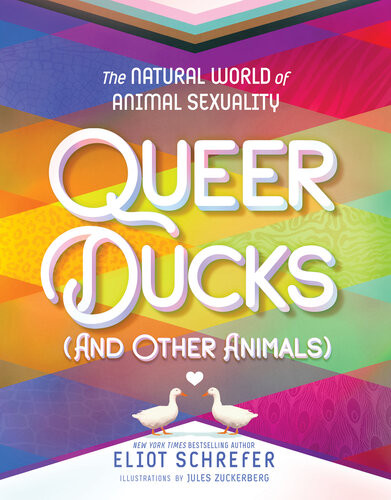 Queer Ducks And Other Animals The Natural World Of Animal Sexuality Eliot Schrefer
