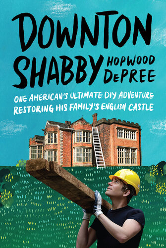 Downton Shabby One Americans Ultimate Diy Adventure Restoring His Familys English Castle Hopwood Depree