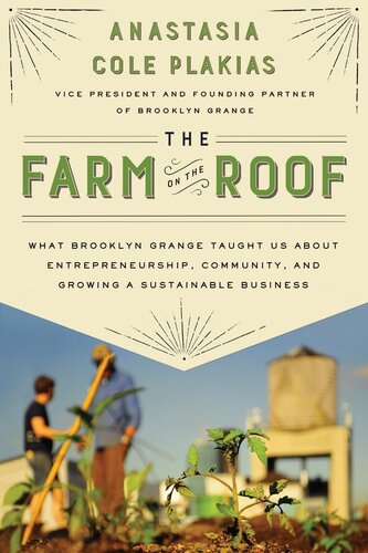 The Farm On The Roof What Brooklyn Grange Taught Us About Entrepreneurship Community And Growing A Sustainable Business Anastasia Cole Plakias