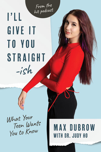 Ill Give It To You Straightish What Your Teen Wants You To Know Max Dubrow Judy Ho