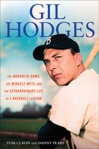 Gil Hodges The Brooklyn Bums The Miracle Mets And The Extraordinary Life Of A Baseball Legend Tom Clavin Danny Peary