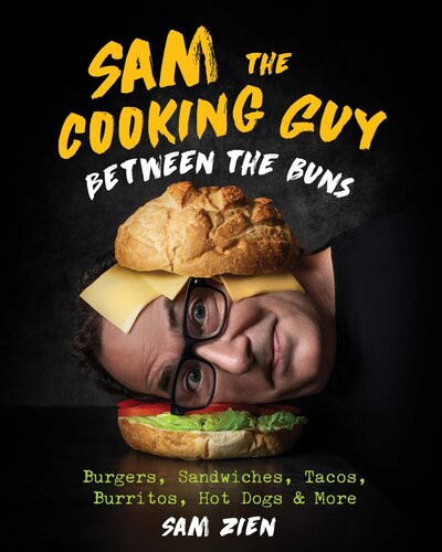 Sam The Cooking Guy Between The Buns Burgers Sandwiches Tacos Burritos Hot Dogs More Sam Zien
