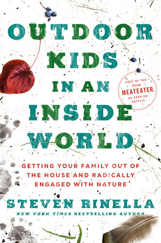 Outdoor Kids In An Inside World Getting Your Family Out Of The House And Radically Engaged With Nature Steven Rinella