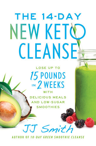 The 14day New Keto Cleanse Lose Up To 15 Pounds In 2 Weeks With Delicious Meals And Lowsugar Smoothies Jj Smith