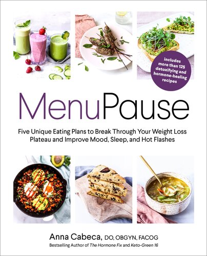 Menupause Five Unique Eating Plans To Break Through Your Weight Loss Plateau And Improve Mood Sleep And Hot Flashes 1st Edition Anna Cabeca