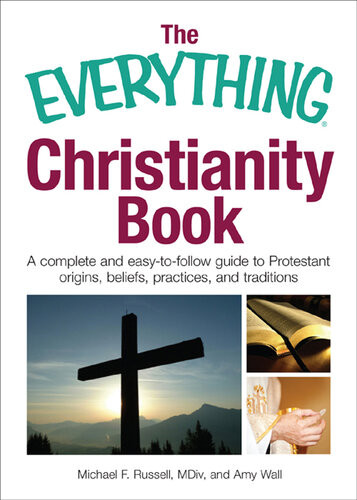 The Everything Christianity Book A Complete And Easytofollow Guide To Protestant Origins Beliefs Practices And Traditions Michael F Russell Amy Wall