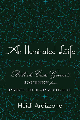 An Illuminated Life Belle Da Costa Greenes Journey From Prejudice To Privilege Heidi Ardizzone