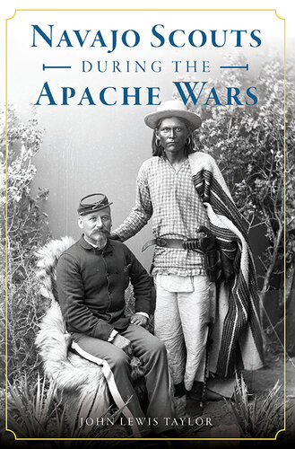 Navajo Scouts During The Apache Wars John Lewis Taylor