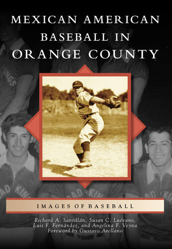 Mexican American Baseball In Orange County Richard A Santillan Susan C Luvano Luis F Fernandez Angelina F Veyna