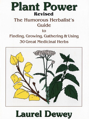 Plant Power The Humorous Herbalists Guide To Finding Growing Gathering Using 30 Great Medicinal Herbs Laurel Dewey