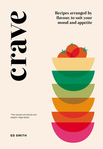 Crave Recipes Arranged By Flavour To Suit Your Mood And Appetite Ed Smith
