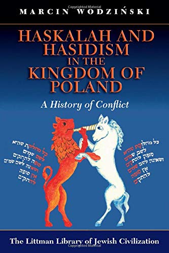 Haskalah And Hasidism In The Kingdom Of Poland A History Of Conflict Revised Ed Marcin Wodzinski