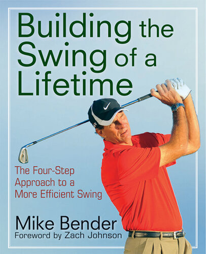 Build The Swing Of A Lifetime The Fourstep Approach To A More Efficient Swing 1st Edition Mike Bender Zach Johnson
